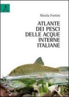 Atlante dei pesci delle acque interne italiane di Nicola Fortini edito da Aracne