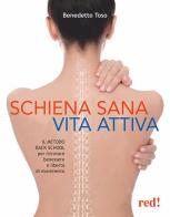 Schiena sana, vita attiva. Il metodo della Back School per ritrovare benessere e libertà di movimento di Benedetto Toso edito da Red Edizioni