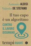 Il tuo capo è un algoritmo. Contro il lavoro disumano di Antonio Aloisi, Valerio De Stefano edito da Laterza