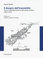 Il disegno dell'impossibile. Temi e rappresentazioni dell'utopia urbana. (1955-1975) di Nicolò Sardo edito da Officina