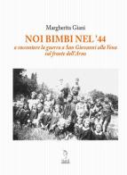 Noi bimbi nel '44. A raccontare la guerra a San Giovanni alla Vena sul fronte dell'Arno di Margherita Giani edito da Tagete