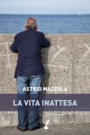 La vita inattesa di Astrid Mazzola edito da IoScrittore