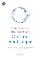 Curarsi con l'acqua. Il metodo Kneipp e l'idrotermofangoterapia: la natura al servizio della salute. Con videocorso di Catia Trevisani, Elisabetta Poggi edito da Enea Edizioni