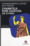 Chiamatela pure giustizia (se vi pare) di Giandomenico Lepore, Nico Pirozzi edito da Cento Autori