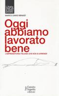 Oggi abbiamo lavorato bene, L'imprenditoria italiana che non si arrende di Marco David Benadì edito da Fausto Lupetti Editore