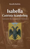 Isabelle Castriota Scanderbeg. Espressione di emancipazione femminile di Rossella Barletta edito da Grifo (Cavallino)