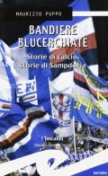 Bandiere blucerchiate. Storie di calcio, storie di Sampdoria di Maurizio Puppo edito da Frilli