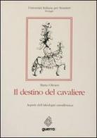 Il destino del cavaliere. Aspetti dell'ideologia cavalleresca di Mario Olivieri edito da Guerra Edizioni