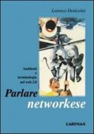 Parlare networkese. Ambienti e terminologia nel Web 2.0 di Lorenzo Denicolai edito da Cartman