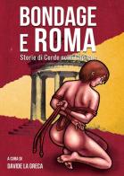 Bondage e Roma. Storie di corde nella Capitale di Davide La Greca edito da Youcanprint