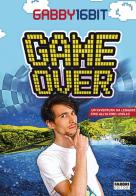 Game over. Un'avventura da leggere fino all'ultimo livello di Gabby16bit edito da Fabbri