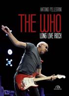 The Who. Long live rock. Ediz. italiana di Antonio Pellegrini edito da Arcana