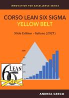 Corso Lean Six Sigma. Yellow belt. Slide edition di Andrea Greco edito da Autopubblicato