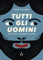 Tutti gli uomini (possono cambiare le cose) di Irene Facheris edito da Tlon