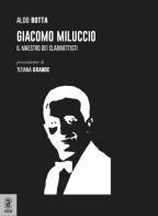 Giacomo Miluccio. Il maestro dei clarinettisti di Aldo Botta edito da Aracne (Genzano di Roma)