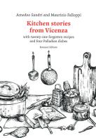 Kitchen stories from Vicenza. With twenty-one forgotten recipes and 4 palladian dishes di Amedeo Sandri, Maurizio Falloppi edito da Ronzani Editore