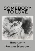 Somebody to love. Biography of Freddie Mercury di Hanyun Zhang edito da Youcanprint