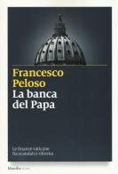 La banca del papa. Le finanze vaticane fra scandali e riforma di Francesco Peloso edito da Marsilio