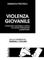 Violenza giovanile. L'intervento sociologico clinico nei campi interazionali problematici di Gianluca Piscitelli edito da Homeless Book