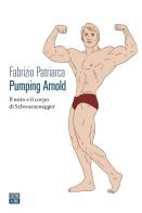 Pumping Arnold. Il mito e il corpo di Schwarzenegger di Fabrizio Patriarca edito da 66thand2nd