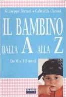 Il bambino dalla A alla Z. Da 0 a 12 anni di Giuseppe Ferrari, Gabriella Caroni edito da Fabbri