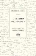 L' ultimo orizzonte. Cosa sappiamo dell'universo di Amedeo Balbi edito da UTET