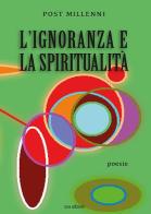 L' ignoranza e la spiritualità di Post Millenni edito da Susil Edizioni