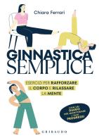 Ginnastica semplice. Esercizi per rafforzare il corpo e rilassare la mente di Chiara Ferrari edito da Gribaudo