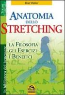 Anatomia dello stretching. La filosofia, gli esercizi e i benefici di Brad Walker edito da Macro Edizioni
