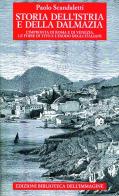 Storia dell'Istria e della Dalmazia. l'impronta di Roma e di Venezia. Le foibe di Tito e l'esodo degli italiani di Paolo Scandaletti edito da Biblioteca dell'Immagine