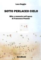 Sotto perlaceo cielo. Mito e memoria nell'opera di Francesco Pennisi di Luca Boggio edito da ZeroBook