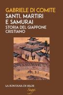 Santi, martiri e samurai. Storia del Giappone cristiano di Gabriele Di Comite edito da La Fontana di Siloe