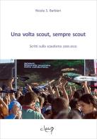 Una volta scout, sempre scout. Scritti sullo scautismo (2005-2013) di Nicola S. Barbieri edito da CLEUP