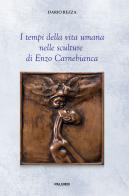 I tempi della vita umana nelle sculture di Enzo Carnebianca di Dario Rezza edito da Edizioni Palumbi
