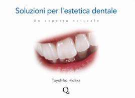 Soluzioni per l'estetica dentale. Un aspetto naturale di Toyohiko Hidaka edito da Quintessenza