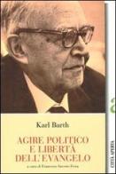 Agire politico e libertà dell'evangelo di Karl Barth edito da Città Aperta