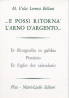 E possi ritornà l'Arno d'argento di M. Velia Lorenzi Bellani edito da Nistri-Lischi