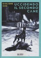 Uccidendo il secondo cane di Valerio Gaglione, Fabio Izzo edito da Oblomov Edizioni