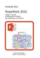 PowerPoint 2016. Viaggi in Liguria. Presentazioni di effetto per valorizzare un territorio di Armando Ricci edito da Serel International