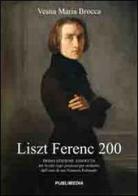 Liszt Ferenc 200 di M. Brocca Vesna edito da Publimedia