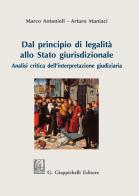 Dal principio di legalità allo Stato giurisdizionale. Analisi critica dell'interpretazione giudiziaria di Marco Luigi Antonioli, Arturo Maniaci edito da Giappichelli