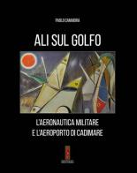 Ali sul golfo. L'aeronautica militare e l'aeroporto di Cadimare di Paolo Camaiora edito da Circolo La Sprugola