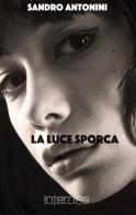La luce sporca di Sandro Antonini edito da Internòs Edizioni