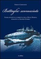 Battaglie sconosciute. Storia della Regia Marina durante la grande guerra di Enrico Cernuschi edito da in edibus