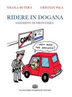 Ridere in dogana. Aneddoti di frontiera di Nicola Butera, Cristian Pala edito da Dominioni