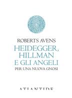 Heidegger, Hillman e gli angeli. Per una nuova gnosi di Roberts Avens edito da Atlantide (Roma)