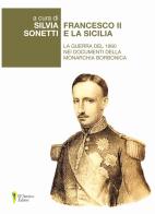 Francesco II e la Sicilia. La guerra del 1860 nei documenti della monarchia borbonica edito da D'Amico Editore