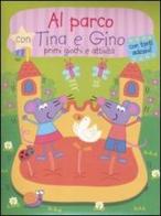 Al parco con Tina e Gino. Primi giochi e attività. Con stickers. Ediz. illustrata edito da Yoyo Books