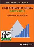 Corso Lean Six Sigma. Green belt. Slide edition di Andrea Greco edito da Autopubblicato