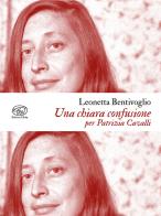 Una chiara confusione. Per Patrizia Cavalli di Leonetta Bentivoglio edito da Edizioni Clichy